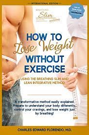 How To Lose Weight Without Exercise Using The Breathing Slim And Lean  Integrative Method: Lose Weight With No Exercise, No Drugs, And No Crash  Diet - Kindle Edition By Florendo, Charles Edward,