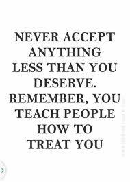Everyone Deserves To Be Treated Well But When People Treat You Poorly Or Without Respect And You Do Nothing To Question It Yo 25th Quotes Words Life Quotes