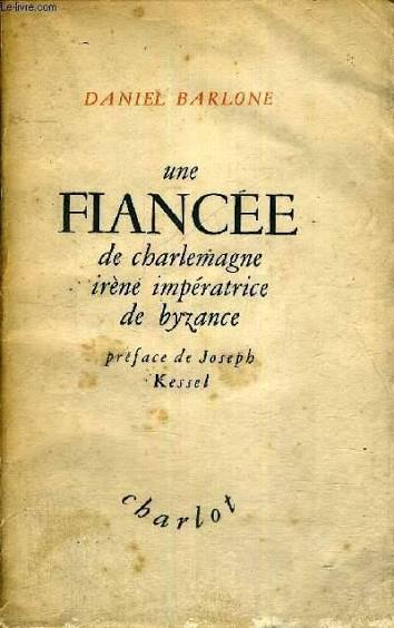 UNE FIANCEE DE CHARLEMAGNE IRENE IMPERATRCE DE BYZANCE by BARLONE DANIEL: bon Couverture souple (1945) | Le-Livre