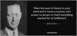 Robert Collier Quote Plant The Seed Of Desire In Your Mind And It