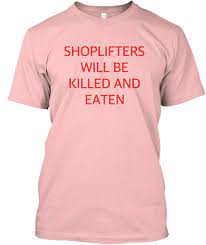 The listing documents the occurrence of a death, making no implications regarding wrongdoing or justification on the part of the person killed or officer involved. Shoplifters Will Be Killed And Eaten Products