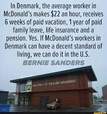 Most employers who offer insurance generally offer vision and dental to employees at a seperate cost. In Denmark The Average Worker In Mcdonald S Makes 22 An Hour Receives 6 Weeks Of Paid