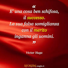 I e donne sono così diversi, ma fanno. Victor Hugo E Una Cosa Ben Schifosa Il Successo La Sua Falsa Somiglianza Con Il Merito Inganna