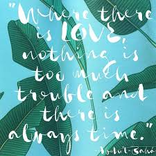 Of One Sea On Instagram All Time Favorite Quote To Live And Love By Where There Is Love Nothing Is Too Much Trouble And There Is Always Time Abdu L B