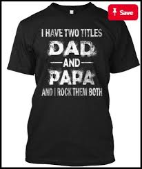 I Have Two Titles Dad And Papa T Shirt In 2020 Funny Dad Shirts Dad To Be Shirts Funny Shirts For Men