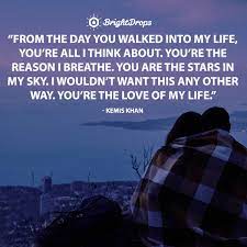 Still, this setting would pale in comparison to the magnificence of your presence. 25 Love Of My Life Quotes To Send Or Say To Your True Love Bright Drops