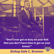 Bishop Dale C Bronner Age Don T Let Busyness Keep You From What Is Really Important Bishop Dale C Bronner Prayer Sisters In Christ Knowledge And Wisdom Great Words