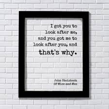 John Steinbeck Transparent Print I Got You To Look After Me And You Got Me To Look After You And That 39 S Why Of Mice And Float Quotes Quotes Words