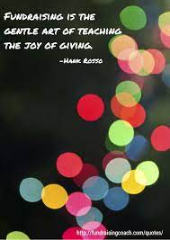 Fundraising Is The Gentle Art Of Teaching The Joy Of Giving Hank Rosso Fundraising Quotes Fundraising Teaching