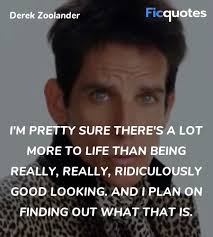 Maybe you would like to learn more about one of these? I M Pretty Sure There S A Lot More To Life Than Zoolander Quotes