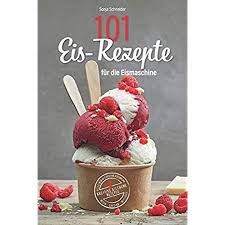 Eis Selber Machen Das Eis Kochbuch Mit 110 Rezepte Fur Den Sommer Eis Sorbet Parfait Frozen Yogurt Sossen Und Toppin Eiscreme Rezept Eis Selber Machen Eiscreme