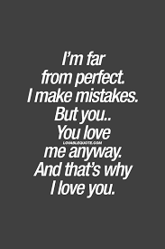 Enjoy reading and share 58 famous quotes about love you anyway with everyone. I M Far From Perfect I Make Mistakes But You You Love Me Anyway And That S Why I Love You Love Yourself Quotes Life Quotes Romantic Quotes