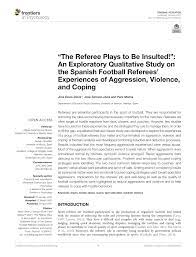 Maybe you would like to learn more about one of these? Pdf The Referee Plays To Be Insulted An Exploratory Qualitative Study On The Spanish Football Referees Experiences Of Aggression Violence And Coping