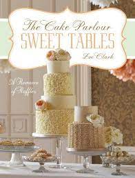 Sweet Tables A Romance Of Ruffles A Collection Of Sensuous Desserts From Zoe Clark S The Cake Parlour Wedding Candy Table Sweet Table Cake Decorating Books