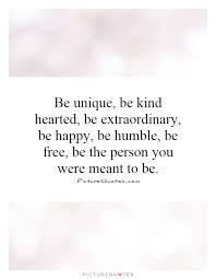 Be unique, be kind hearted, be extraordinary, be happy, be... via Relatably.com