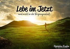 Lebe Im Jetzt Und Nicht In Der Vergangenheit Besser Leben Spruche
