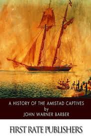 Maybe you would like to learn more about one of these? A History Of The Amistad Captives Barber John Warner 9781502348906 Amazon Com Books