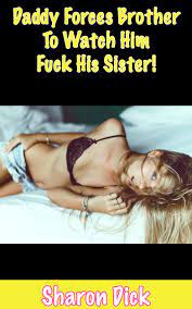 Daddy Forces Brother to Watch Him Fuck His Sister! by Sharon Dick |  Goodreads
