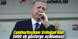 Milyonlarca vatandaşın merakla beklediği ek gösterge hakkında flaş açıklama cumhurbaşkanından geldi. Cumhurbaskani Erdogan Dan 3600 Ek Gosterge Aciklamasi
