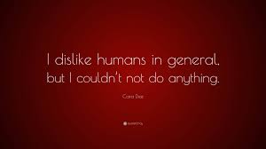 Cara Dee Quote: “I dislike humans in general, but I couldn't not do  anything.”