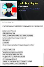 Hold My Liquor Kanye West Produced By Arca Kanye West Mike Dean And Noah Goldstein Intro Justin Vernon I Can Hold My Liquor Look I Have A Whole Bottle O Justin