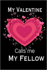 The purpose here to put the list of best valentine's day quotes and gift ideas for him and her 2021 so that this time you can do something better than a card. My Valentine Calls Me My Fellow Journal My Valentines Day Quotes Inspirational Love And Friends Happy Valentines Day Gifts For Woman And Men Gifts For My Fellow Happy Valentines 9798603365787 Amazon Com Books