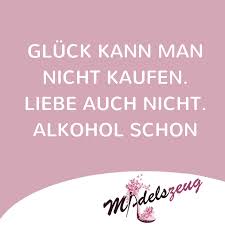 Gluck Kann Man Nicht Kaufen Liebe Auch Nicht Alkohol Schon Madelszeug Spruche Zitate Quotes Leben Liebe Freun Alkohol Spruche Zitate Spruche