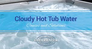 How to buy a hot tub. Cloudy Hot Tub Water Causes And Solutions