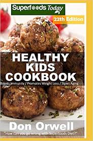 Easy meals for picky eaters. Healthy Kids Cookbook Over 325 Quick Easy Gluten Free Low Cholesterol Whole Foods Recipes Full Of Antioxidants Phytochemicals Healthy Kids Natural Weight Loss Transformation Orwell Don 9781794478152 Amazon Com Books