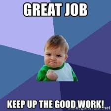 Work individually with high value broadcasters to track their success, inspire unique modes of content creation, promote their work, and maximize their earnings… Keep Up The Good Work Memes