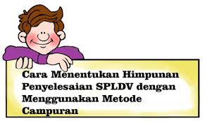 Contoh soal 1 fira devy dan selly pergi bersama sama ke toko buah. Cara Menentukan Penyelesaian Spldv Metode Campuran Atau Gabungan Blog Matematika
