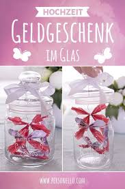 Willst Du Geldgeschenke Zur Hochzeit Basteln Verpacken Dann Haben Wir Tolle Und Individuelle Ideen Mit Denen D Geschenke Geldgeschenk Im Glas Geldgeschenke
