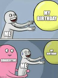Celebrating Your Birthday In Quarantine These Memes Are Our Gift Film Daily