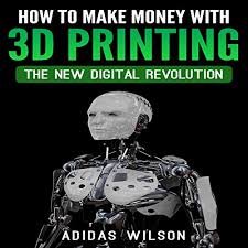 3d printing is still quite new, but it's a good way to earn money. How To Make Money Wwith 3d Printing The New Digital Revolution Horbuch Download Amazon De Adidas Wilson Jarvis Hooten Adidas Wilson Audible Audiobooks