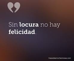 Sin Locura No Hay Felicidad Citas De Inspiracion Espanol Frases De Amores Imposibles Frases Bonitas