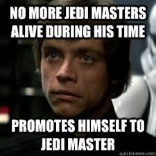 No More Jedi Masters Alive During His Time Promotes Himself To Jedi Master Luke Skywalker Quickmeme