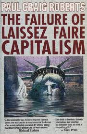 The failure of laissez faire capitalism and economic dissolution of the West : towards a new economics for a full world : Roberts, Paul Craig, 1939- : Free Download, Borrow, and Streaming : Internet Archive
