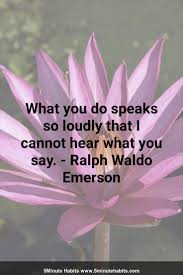 What You Do Speaks So Loudly That I Cannot Hear Meaning What You Do Speaks So Loudly That I Cannot Hear What You Say Ralph Waldo Emerson 5minutehabits Com Inspirational Quotes Me Quotes Quotes