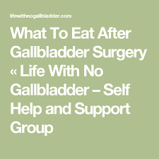 What To Eat After Gallbladder Surgery Life With No Gallbladder Self Help And Support After Gallbladder Surgery Gallbladder Surgery Gallbladder Surgery Diet