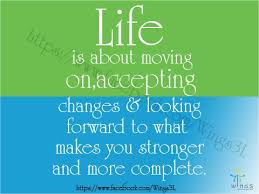 Life Is About Moving On Accepting Changes Looking Forward To What Makes You Stronger And More Complete Life Learning Process Make It Yourself