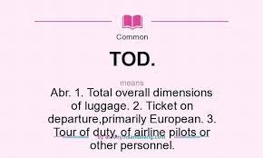 What Does Tod Mean Definition Of Tod Tod Stands For Abr 1 Total Overall Dimensions Of Luggage 2 Ticket On Departure Primarily European 3 Tour Of Duty Of Airline Pilots Or