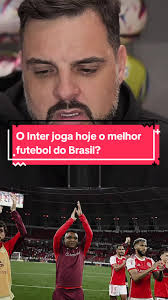 Inter: Jogando o Melhor Futebol do Brasil Hoje?