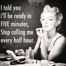 I Told You I Ll Be Ready In Five Minutes Stop Calling Me Every Marilyn Monroe Picture Quotes Quoteswave Told You So Funny Quotes Humor