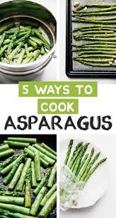 The Ultimate Guide To Cooking Asparagus Recipe How To Cook Asparagus Ways To Cook Asparagus Vegetable Dishes Healthy