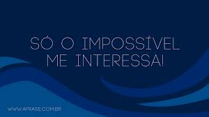 A Frase O Impossivel