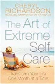The Art Of Extreme Self Care This Life Changing Handbook By Best Selling Author Cheryl Richardson Offers 12 Stra Cheryl Richardson Transform Your Life Self
