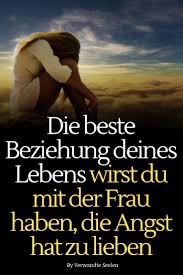 Die Beste Beziehung Deines Lebens Wirst Du Mit Der Frau Haben Die Angst Hat Zu Lieben Emotions Life Quotes