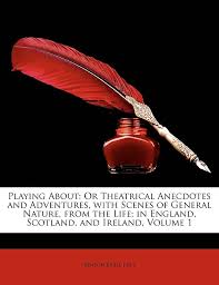 Playing about: Or Theatrical Anecdotes and Adventures, with Scenes of  General Nature, from the Life; In England, Scotland, and Irelan: Hill,  Benson Earle: 9781146623377: Amazon.com: Books