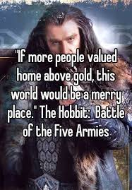 If More People Valued Home Above Gold This World Would Be A Merry Place The Hobbit Battle Of The Five Armies