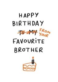 The best thing to ever happen in my life is to have a brother like you. Happy Birthday From Your Favourite Brother Funny Card Moonpig